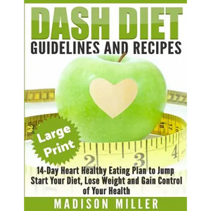 DASH Diet: Guidelines and Recipes ***Large Print Edition***: 14-Day Heart Healthy Eating Plan to Jump Start Your Diet. Dash diet eating plan, Lose Wei - Paperback
