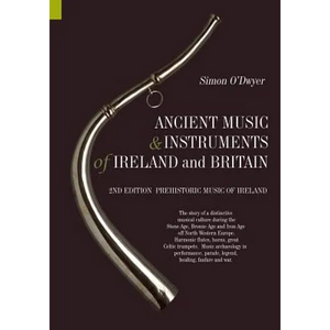 Ancient Music and Instruments of Ireland and Britain: The story of a distinctive musical culture during the Stone Age, Bronze Age and Iron Ages off No - Paperback