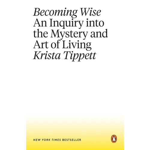Becoming Wise: An Inquiry Into the Mystery and Art of Living - Paperback
