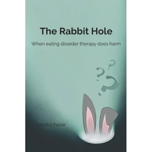 The Rabbit Hole: When Eating Disorder Therapy Does Harm - Paperback