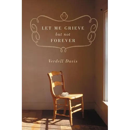 Let Me Grieve, But Not Forever: A Journey Out of the Darkness of Loss - Paperback