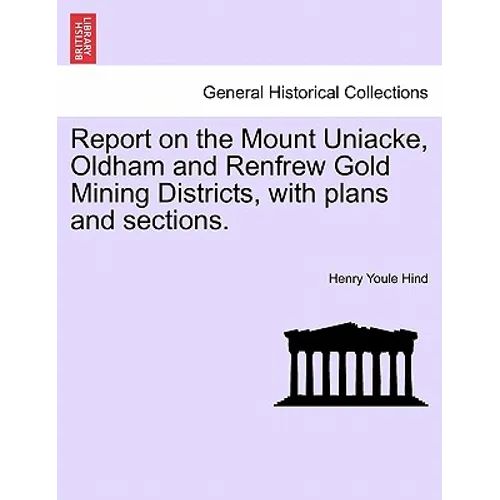 Report on the Mount Uniacke, Oldham and Renfrew Gold Mining Districts, with Plans and Sections. - Paperback
