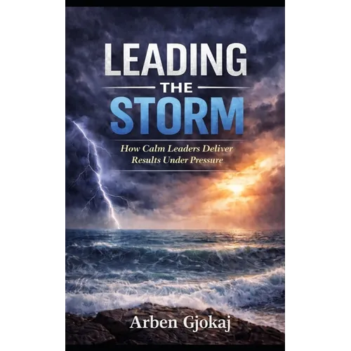Leading The Storm: How Calm Leaders Deliver Results Under Pressure - Paperback