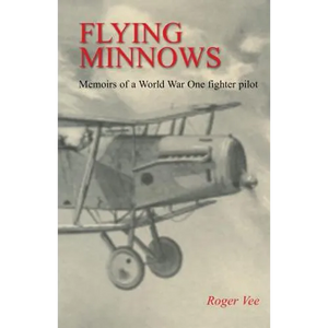 Flying Minnows: Memoirs of a World War One fighter pilot, from training in Canada to the Front Line, 1917 - 1918 - Paperback