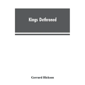 Kings Dethroned: A History of the Evolution of Astronomy from the time of the Roman Empire up to the Present day; Showing it to be an A - Paperback