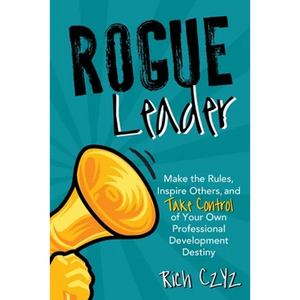 Rogue Leader: Make the Rules, Inspire Others, and Take Control of Your Own Professional Development Destiny - Paperback