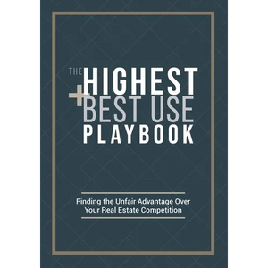 The Highest and Best Use Playbook: Finding the Unfair Advantage Over your Real Estate Competition - Paperback