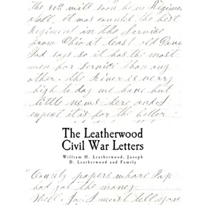 The Civil War Letters: of William H. Leatherwood, Joseph D. Leatherwood and Family - Paperback