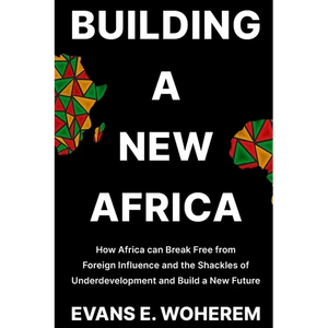 Building a New Africa: How Africa can Break Free from Foreign Influence and the Shackles of Underdevelopment and Build a New Future - Paperback
