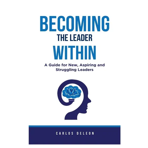 Becoming The Leader Within: A Guide for New, Aspiring and Struggling Leaders - Paperback