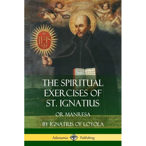 The Spiritual Exercises of St. Ignatius: Or Manresa - Paperback