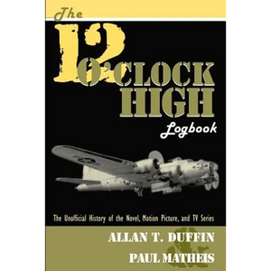The 12 O'Clock High Logbook: The Unofficial History of the Novel, Motion Picture, and TV Series - Paperback