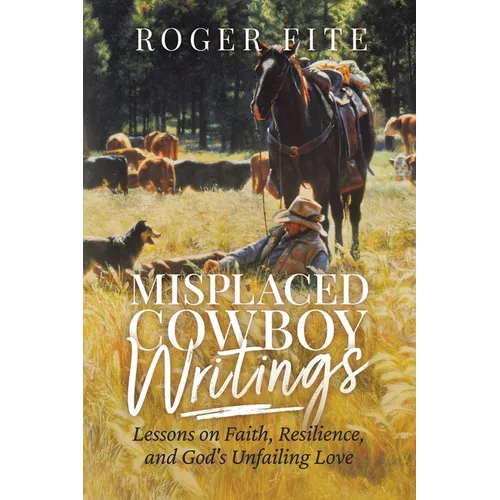 Misplaced Cowboy Writings: Lessons on Faith, Resilience, and God's Unfailing Love - Paperback