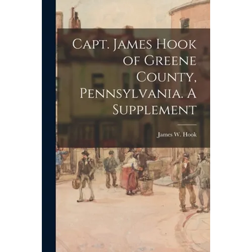 Capt. James Hook of Greene County, Pennsylvania. A Supplement - Paperback