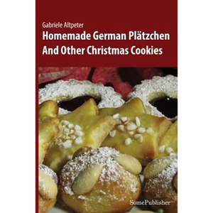 Homemade German Plätzchen: And Other Christmas Cookies - Paperback
