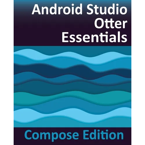Android Studio Otter Essentials - Compose Edition: Developing Android Apps with Android Studio, Jetpack Compose, and Kotlin - Paperback