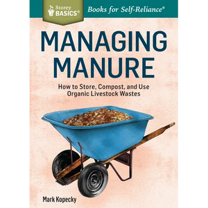 Managing Manure: How to Store, Compost, and Use Organic Livestock Wastes. A Storey BASICS(R) Title - Paperback