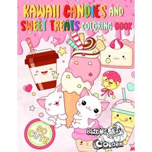 Kawaii Candies and Sweet Treats Coloring Book: Indulge In Coloring As Many Cute Sweets and Ice Creams as You Desire Without Gaining Any Weight! - Paperback