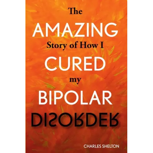 The Amazing Story of How I Cured My Bipolar Disorder - Paperback