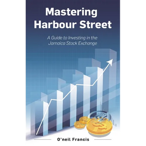 Mastering Harbour Street: A Guide to Investing in the Jamaica Stock Exchange - Paperback