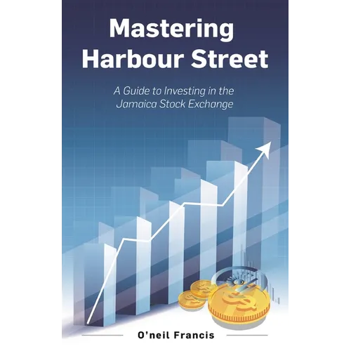 Mastering Harbour Street: A Guide to Investing in the Jamaica Stock Exchange - Paperback