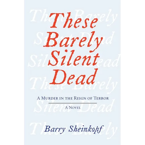 These Barely Silent Dead: A Murder in the Reign of Terror: A Novel - Paperback