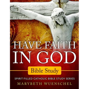 Have Faith in God Bible Study: Spirit Filled Catholic Bible Study Series - Paperback