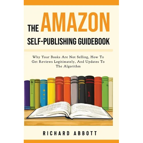 The Amazon Self-Publishing Guidebook: Why Your Books Are Not Selling, How To Get Reviews Legitimately, And Updates To The Algorithm - Paperback