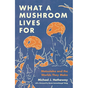 What a Mushroom Lives for: Matsutake and the Worlds They Make - Paperback