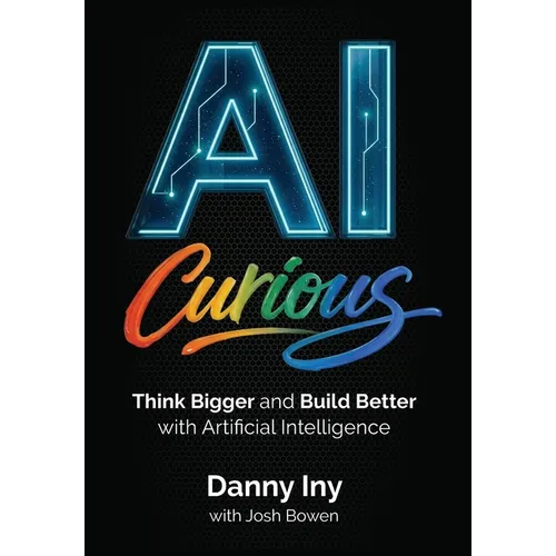 AI Curious: Think Bigger and Build Better with Artificial Intelligence - Hardcover