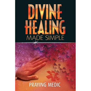 Divine Healing Made Simple: Simplifying the supernatural to make healing and miracles a part of your everyday life - Paperback