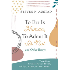 To Err Is Human, to Admit It Is Not and Other Essays: Thoughts on Criminal Justice, Health, Holidays, Nature, and the Universe - Hardcover