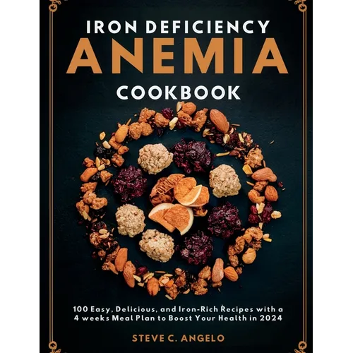 Iron Deficiency Anemia Cookbook: 100 Easy, Delicious, and Iron-Rich Recipes with a 4 weeks Meal Plan to Boost Your Health in 2024 - Paperback