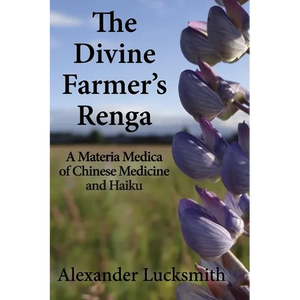 The Divine Farmer's Renga: A Materia Medica of Chinese Herbal Medicine and Haiku - Paperback