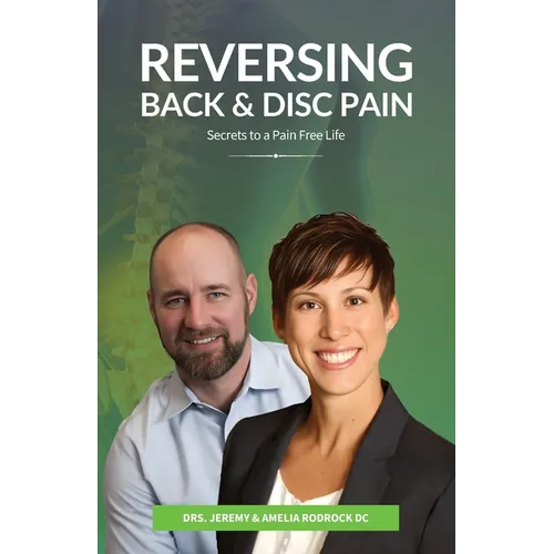Reversing Back & Disc Pain: Secrets To A Pain-Free Life - Paperback