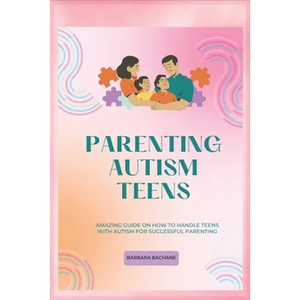 Parenting Autism Teens: Amazing guide on how to handle teens with Autism for successful parenting - Paperback
