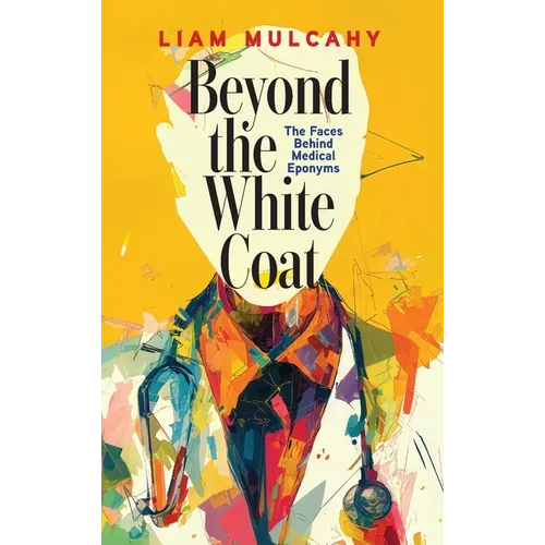 Beyond the White Coat: The Faces Behind Medical Eponyms - Hardcover