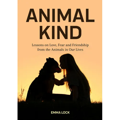 Animal Kind: Lessons on Love, Fear and Friendship from the Animals in Our Lives (True Animal Stories for Kids and Adults) - Paperback