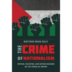 The Crime of Nationalism: Britain, Palestine, and Nation-Building on the Fringe of Empire - Paperback