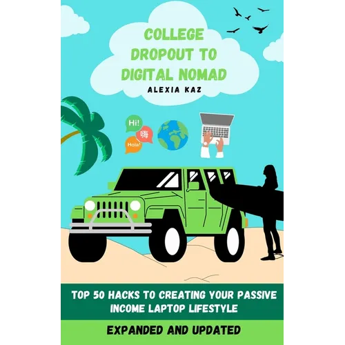 College Dropout to Digital Nomad: Top 50 Hacks to Creating Your Passive Income Laptop Lifestyle - Paperback