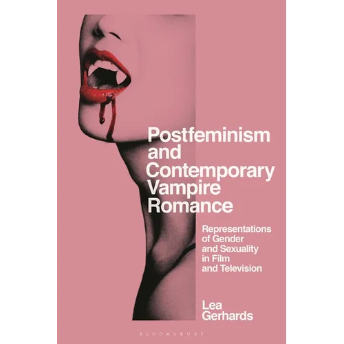 Postfeminism and Contemporary Vampire Romance: Representations of Gender and Sexuality in Film and Television - Paperback