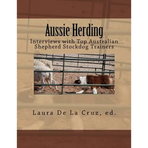 Aussie Herding: Interviews with Top Australian Shepherd Stockdog Trainers - Paperback