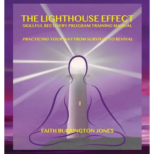 The Lighthouse Effect Skillful Recovery Program Training Manual: Practicing Your Way From Survival to Revival - Paperback