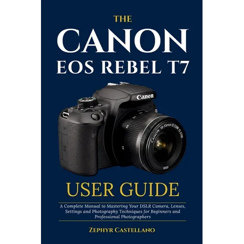 The Canon Eos Rebel T7 User Guide - Paperback