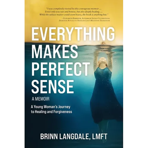 Everything Makes Perfect Sense: A Young Woman's Journey to Healing and Forgiveness - Paperback