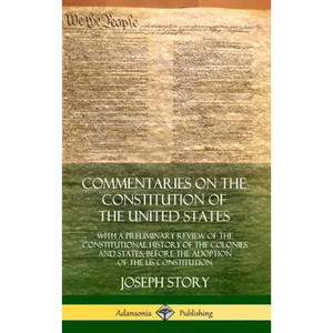 Commentaries on the Constitution of the United States: With a Preliminary Review of the Constitutional History of the Colonies and States, Before the - Hardcover