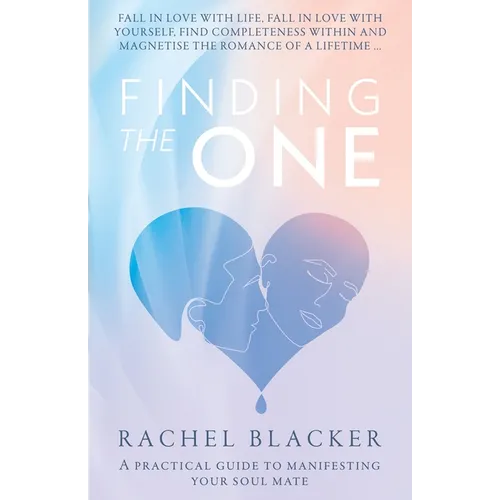 Finding the One: A Practical Guide to Manifesting Your Soul Mate - Paperback