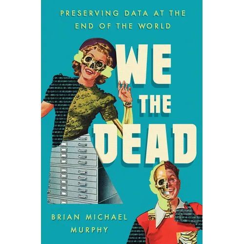 We the Dead: Preserving Data at the End of the World - Paperback