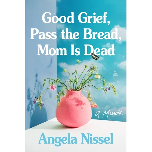 Good Grief, Pass the Bread, Mom Is Dead: A Memoir - Paperback