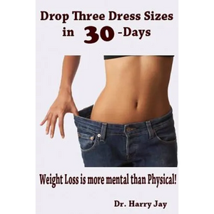 Drop Three Dress Sizes in 30-Days: Weight Loss is More Mental Than Physical! - Paperback